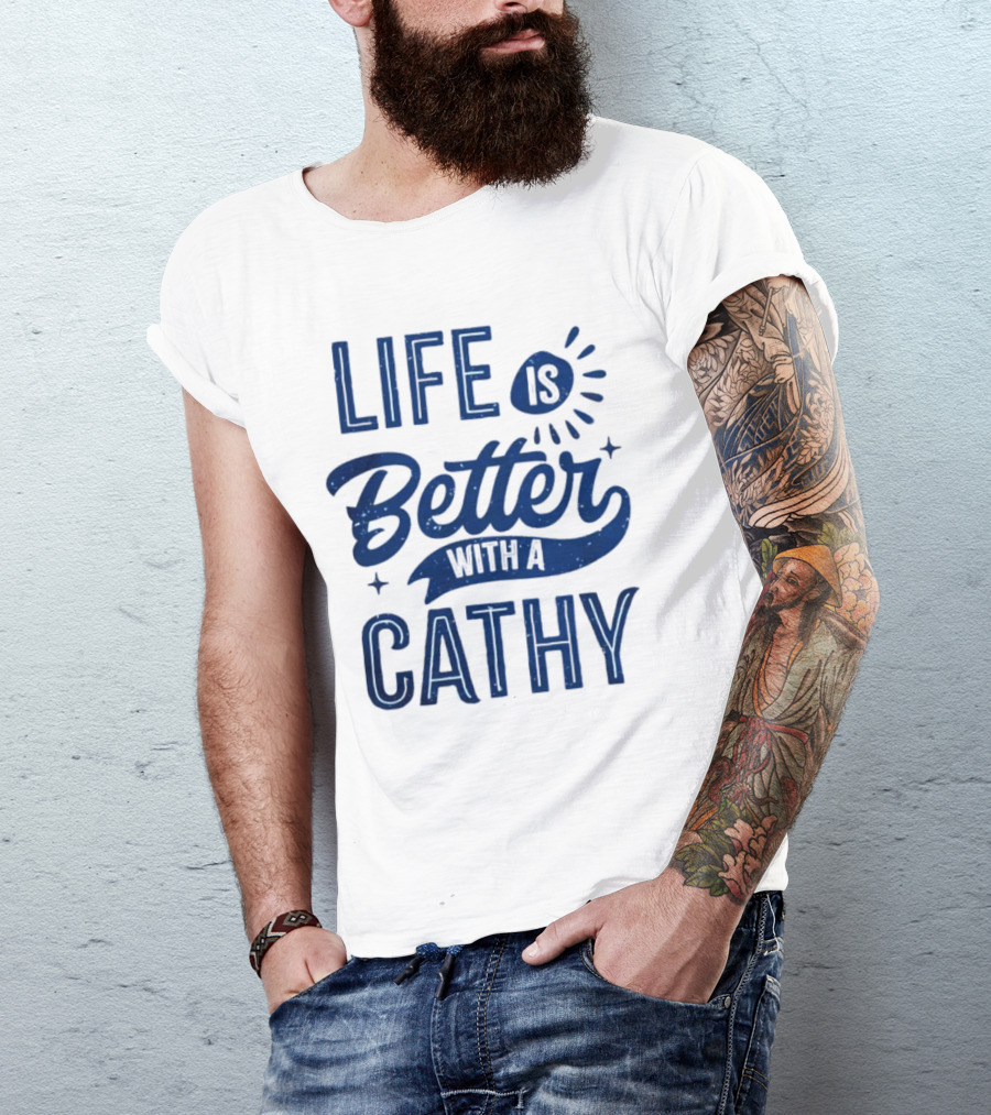 Life Is Better With A Cathy T-Shirt