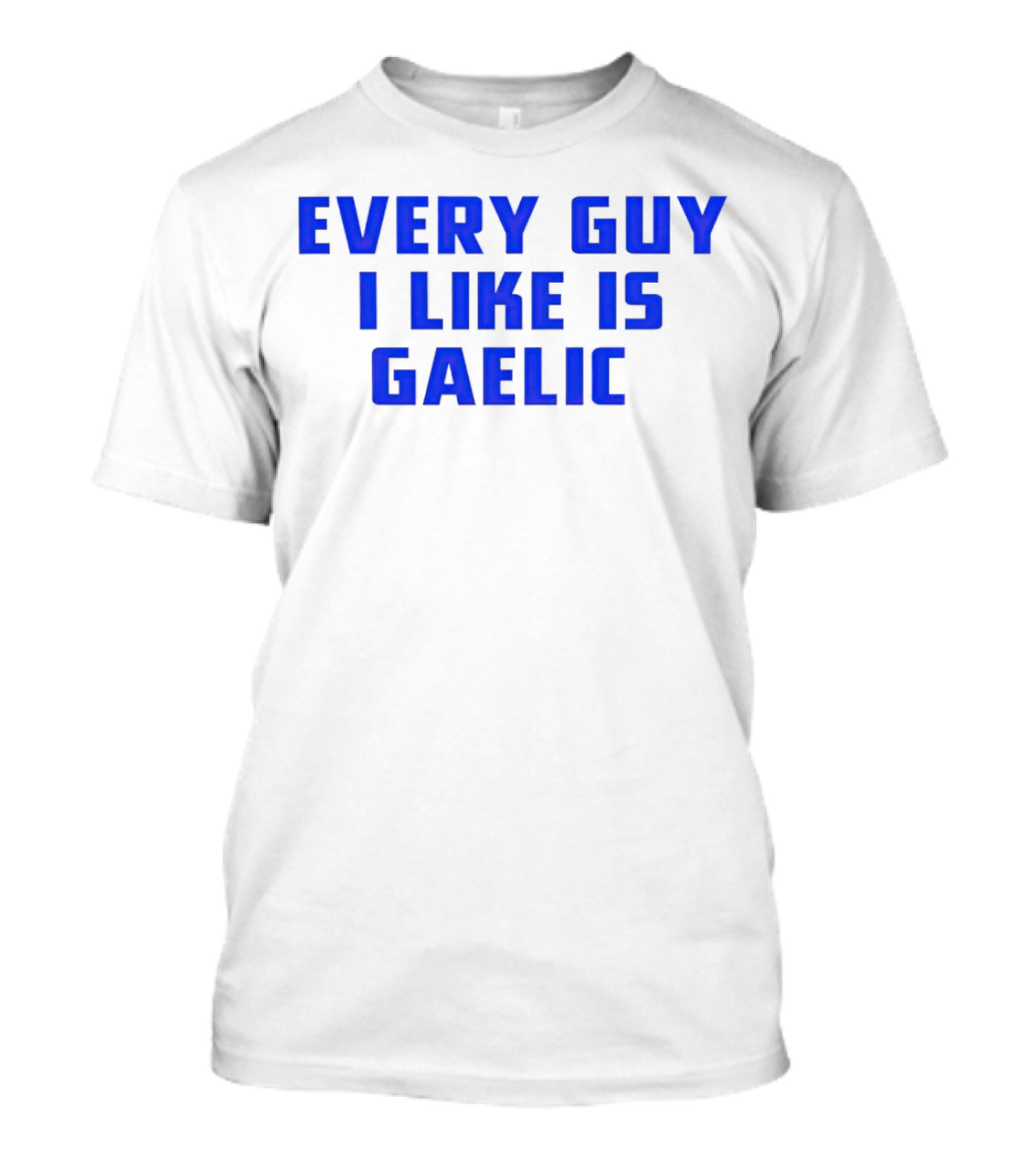 Every Guy I Like Is Gaelic Blue Letters T-Shirt