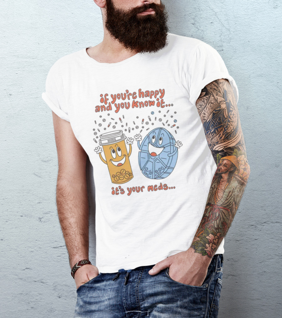If You’re Happy And You Know It It’s Your Meds Dancing Capsule And Pill Bottle T-Shirt