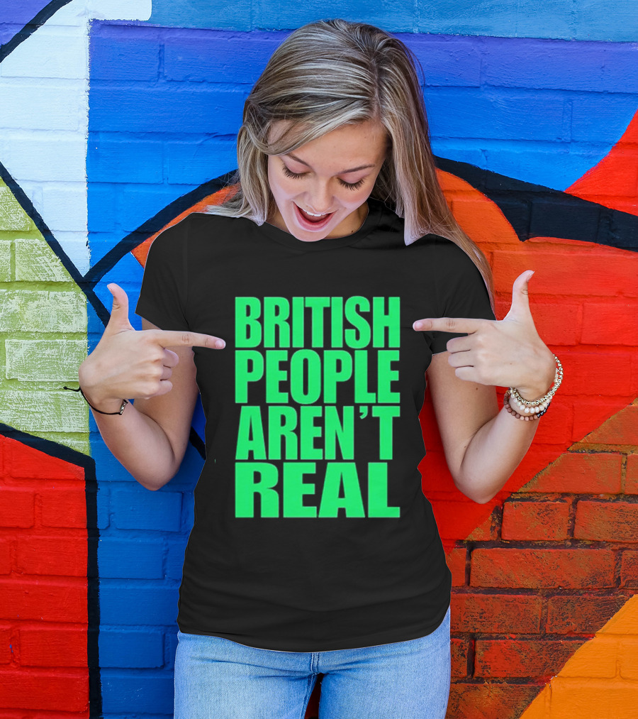 Abby British People Aren’t Real T-Shirt