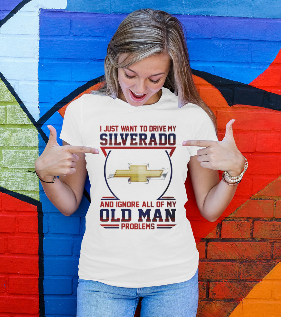 I Just Want To Drive My Chevrolet Silverado And Ignore All Of My Old Man Problems T-Shirt