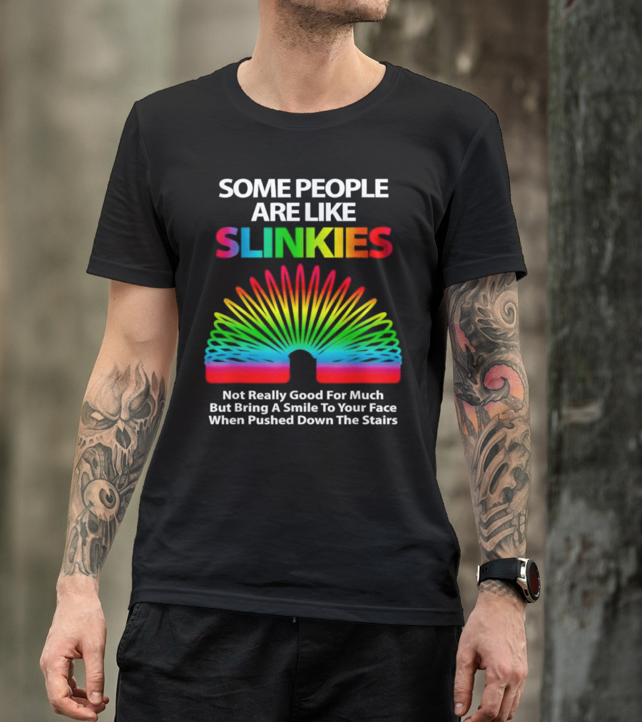 Some People Are Like Slinkies Not Really Good For Much But Bring A Smile When Pushed Down The Stairs T-Shirt