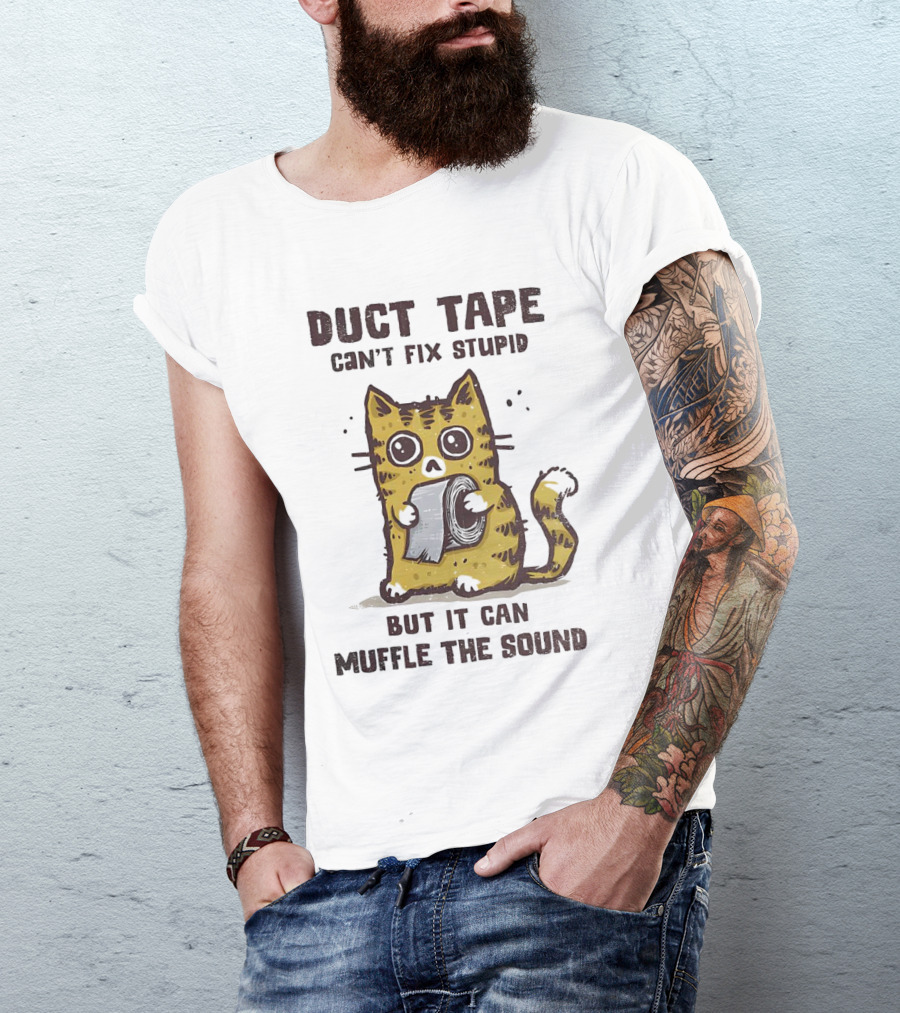 Cat Duct Tape Can't Fix Stupid But It Can Muffle The Sound T-Shirt