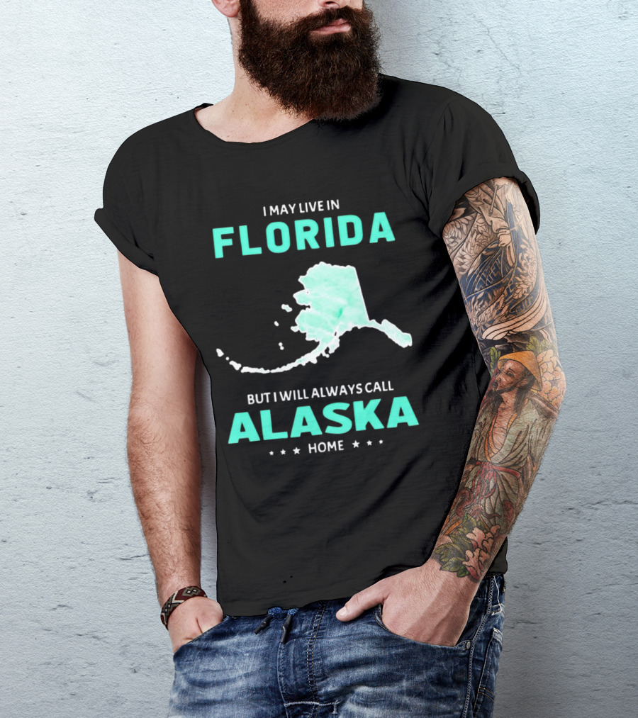 I May Live In Florida But I Will Always Call Alaska Home Map Outline T-Shirt