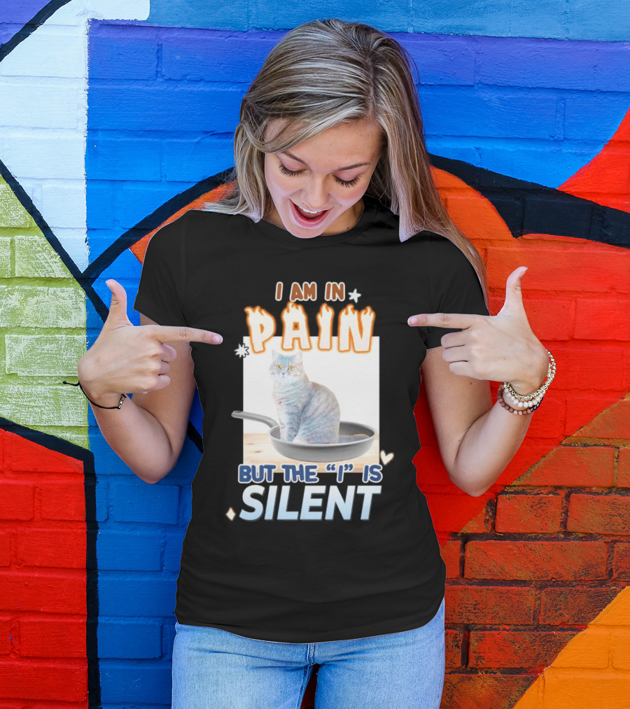 I Am In Pain But The I Is Silent Cat Sitting In Pan T-Shirt