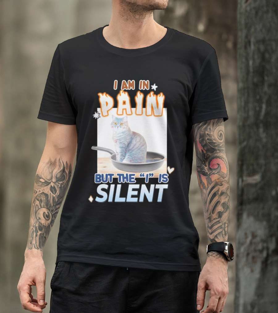 I Am In Pain But The I Is Silent Cat Sitting In Pan T-Shirt