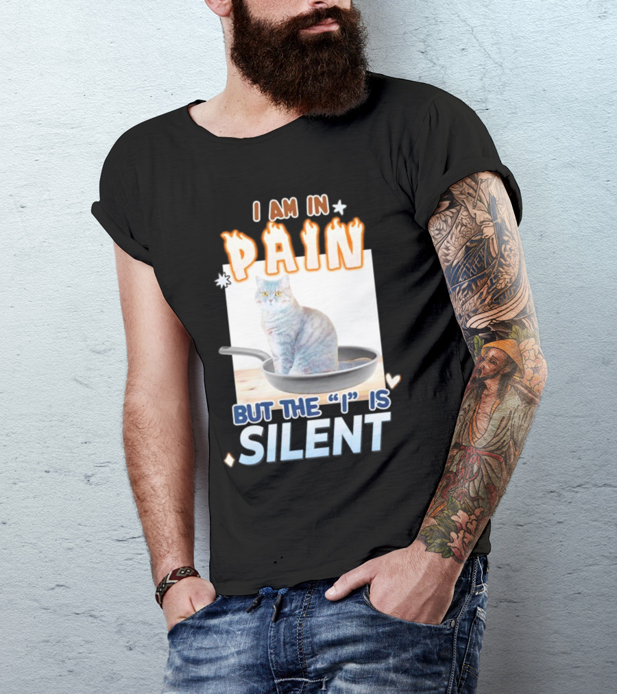 I Am In Pain But The I Is Silent Cat Sitting In Pan T-Shirt