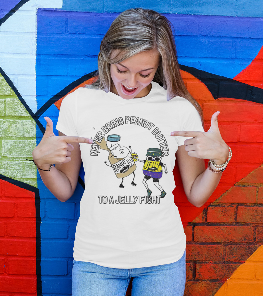 Never Bring Peanut Butter To A Jelly Fight T-Shirt