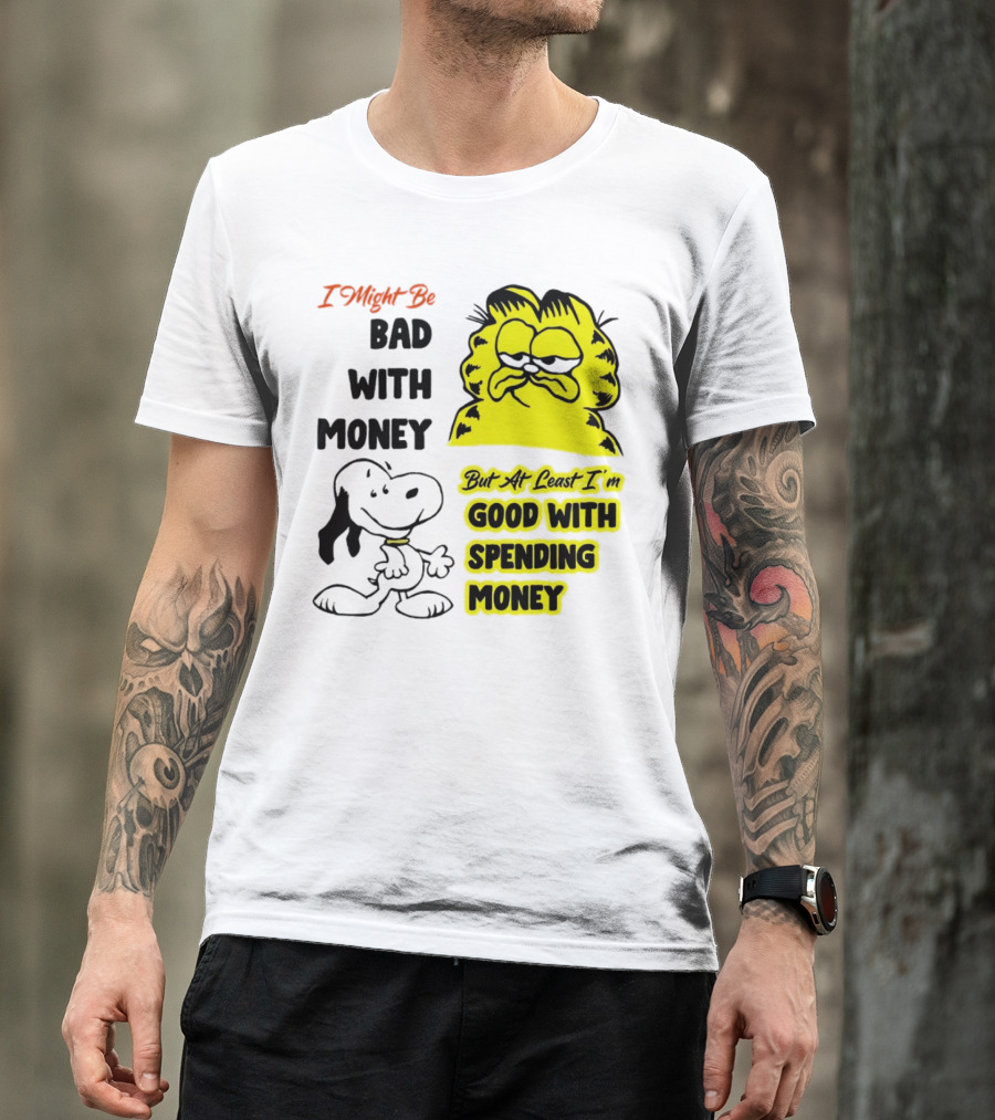I Might Be Bad With Money Garfield And Snoopy Good With Spending Money T-Shirt