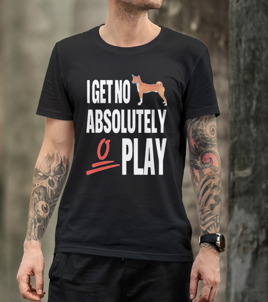 I Get No Absolutely Dog Play T-Shirt