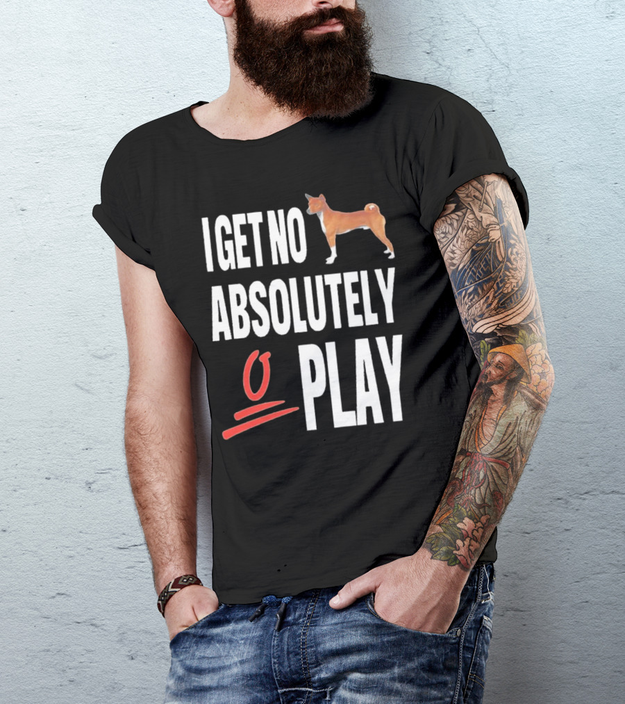 I Get No Absolutely Dog Play T-Shirt