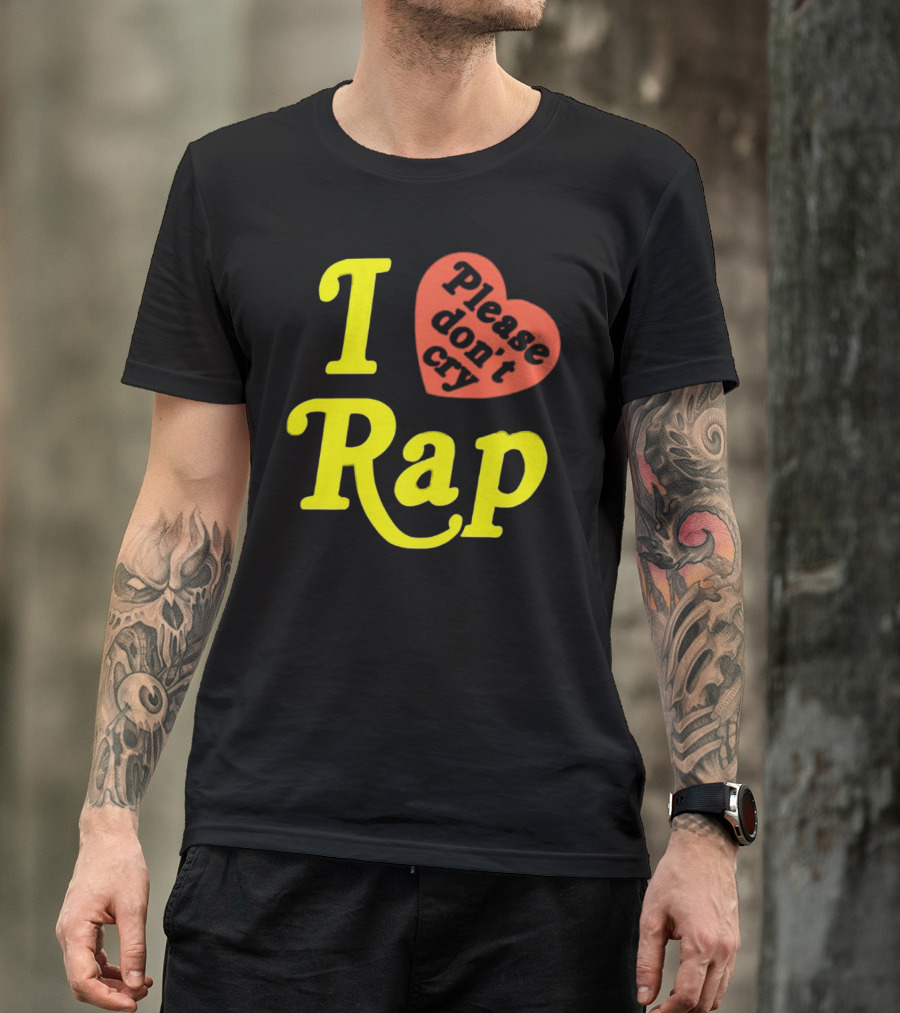 I Love Rap Please Don't Cry T-Shirt
