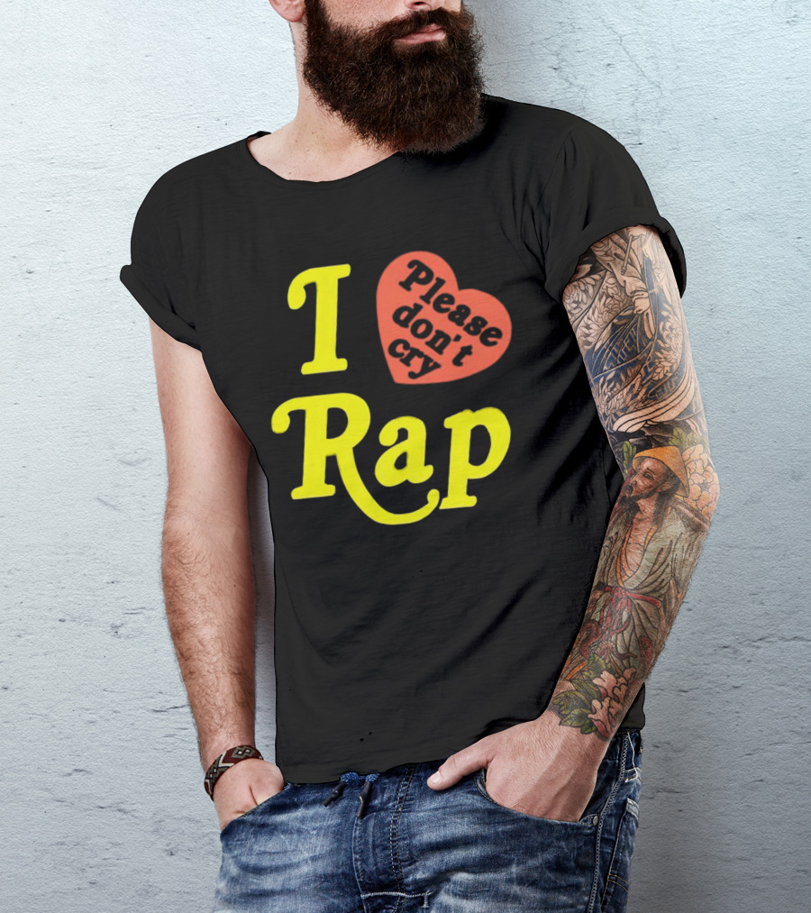 I Love Rap Please Don't Cry T-Shirt