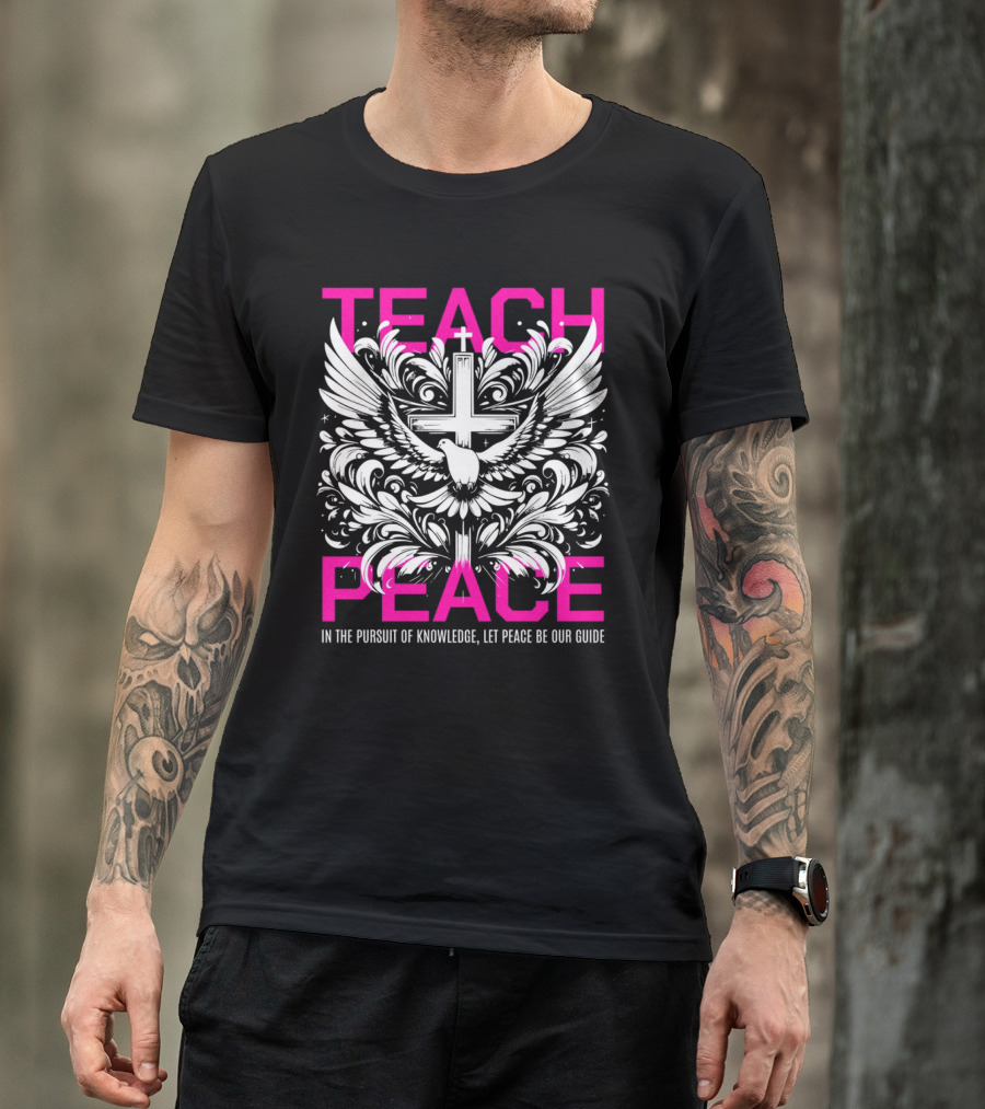 Teach Peace In The Pursuit Of Knowledge Let Peace Be Our Guide T-Shirt