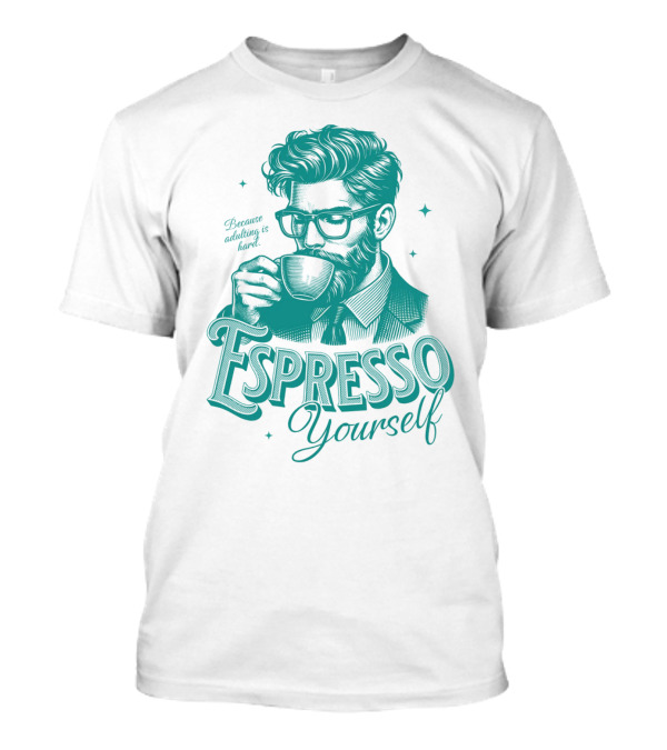 Espresso Yourself Because Adulting Is Hard T-Shirt