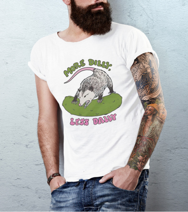 More Dilly Less Dally Opossum With Dill Pickle T-Shirt