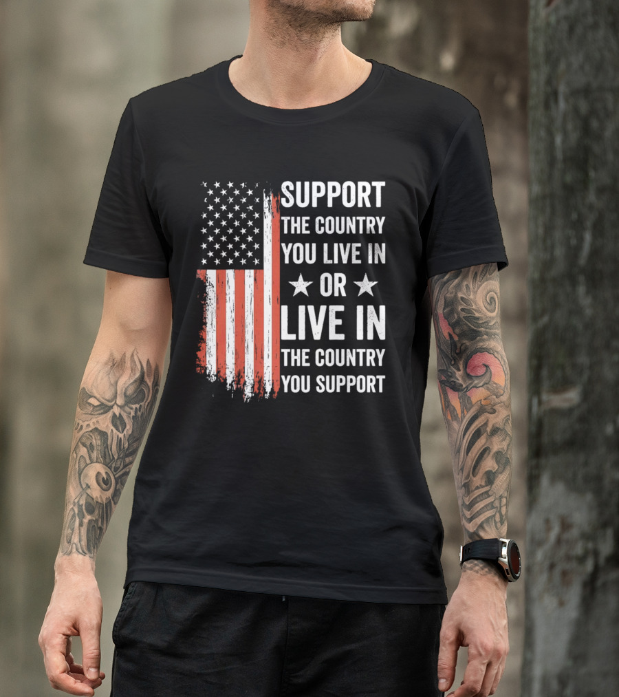Support The Country You Live In Or Live In The Country You Support USA Flag T-Shirt