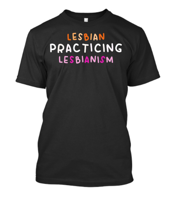 Lesbian Practicing Lesbianism Text Humor T-Shirt