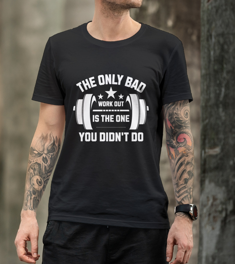 The Only Bad Workout Is The One You Didn't Do Motivation Black T-Shirt