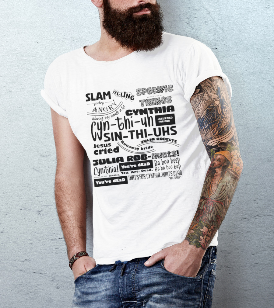 Cynthia Slam Poetry Angry Yelling Julia Roberts Runaway Bride Specific Things Jesus Died You're Dead T-Shirt