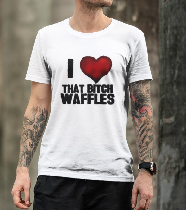 I Heart That Bitch Waffles T-Shirt