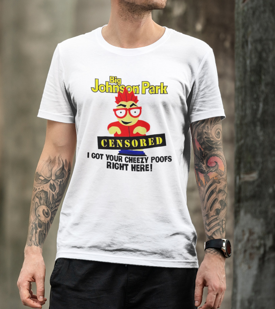Big Johnson Park Censored I Got Your Cheezy Poofs Right Here T-Shirt