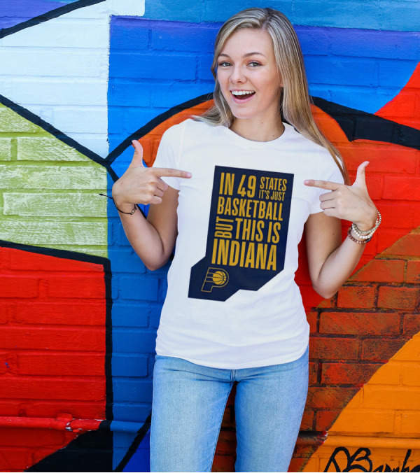 Indiana Pacers In 49 States It's Just Basketball But This Is Indiana T-Shirt
