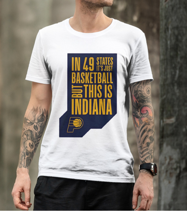 Indiana Pacers In 49 States It's Just Basketball But This Is Indiana T-Shirt