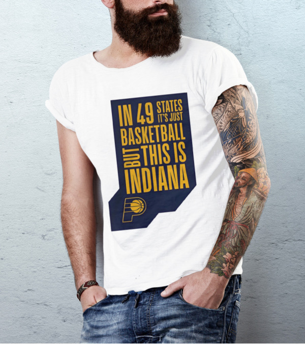 Indiana Pacers In 49 States It's Just Basketball But This Is Indiana T-Shirt