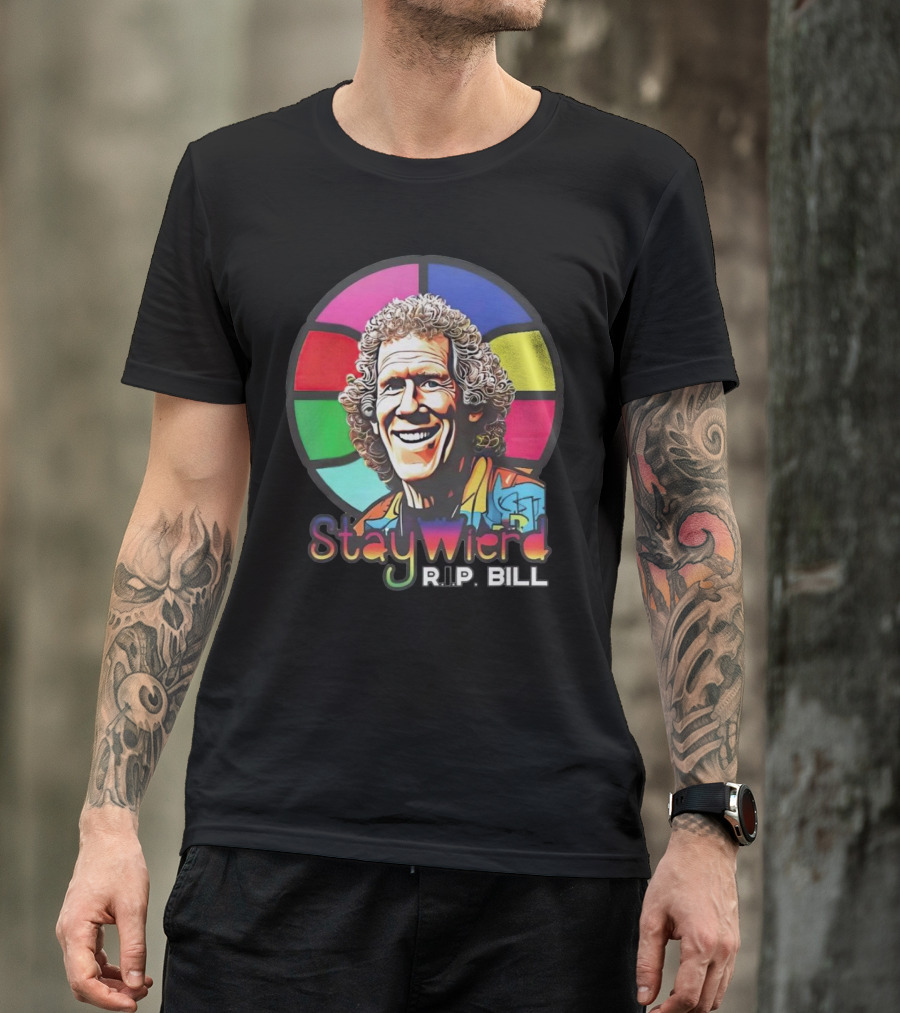 Stay Weird R.I.P. Bill 1952-2024 T-Shirt