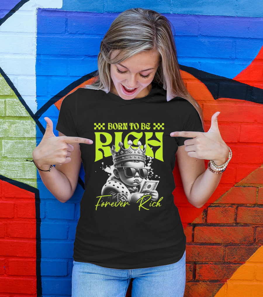 Born To Be Rich Forever Rich Baby With Crown And Sunglasses Holding Money T-Shirt