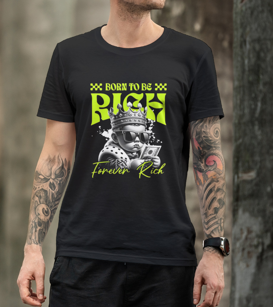 Born To Be Rich Forever Rich Baby With Crown And Sunglasses Holding Money T-Shirt