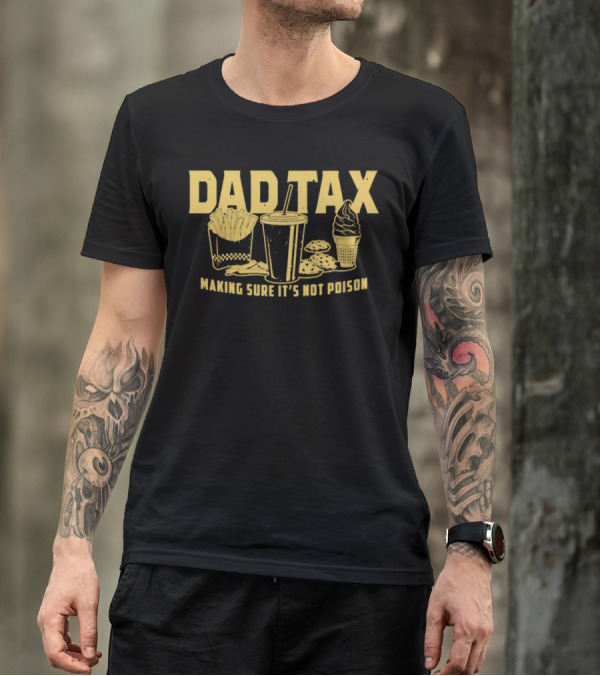 Dad Tax Making Sure It's Not Poison Fries Drink Ice Cream Cookies T-Shirt