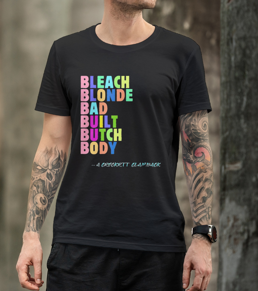 Bleach Blonde Bad Built Butch Body Colorful - A Crockritt Clapback T-Shirt