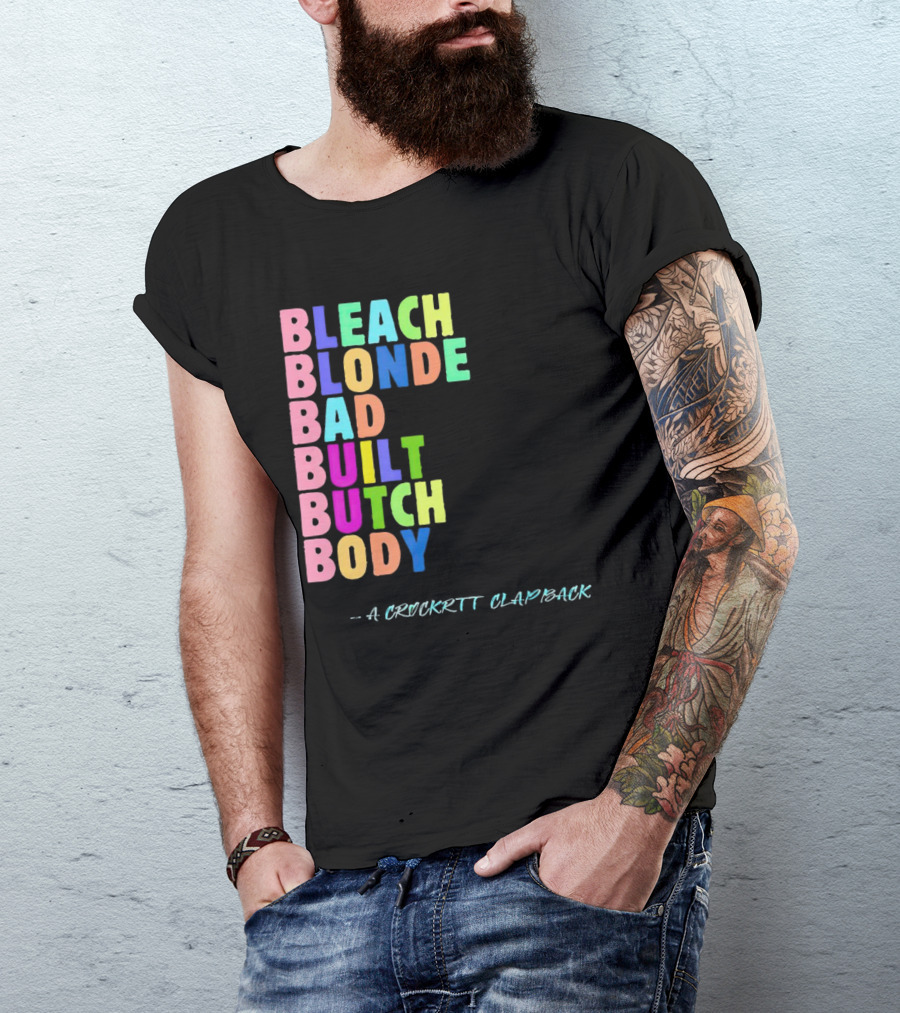 Bleach Blonde Bad Built Butch Body Colorful - A Crockritt Clapback T-Shirt