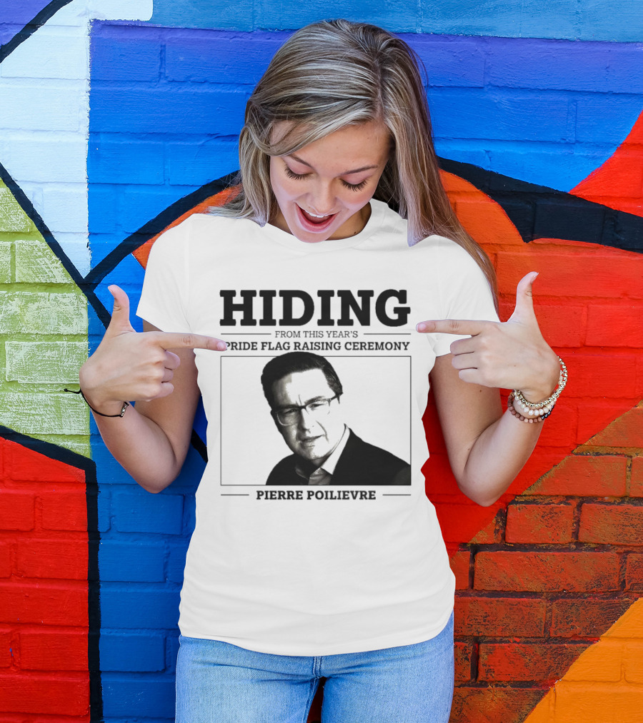 Hiding From This Year’s Pride Flag Raising Ceremony Pierre Poilievre T-Shirt