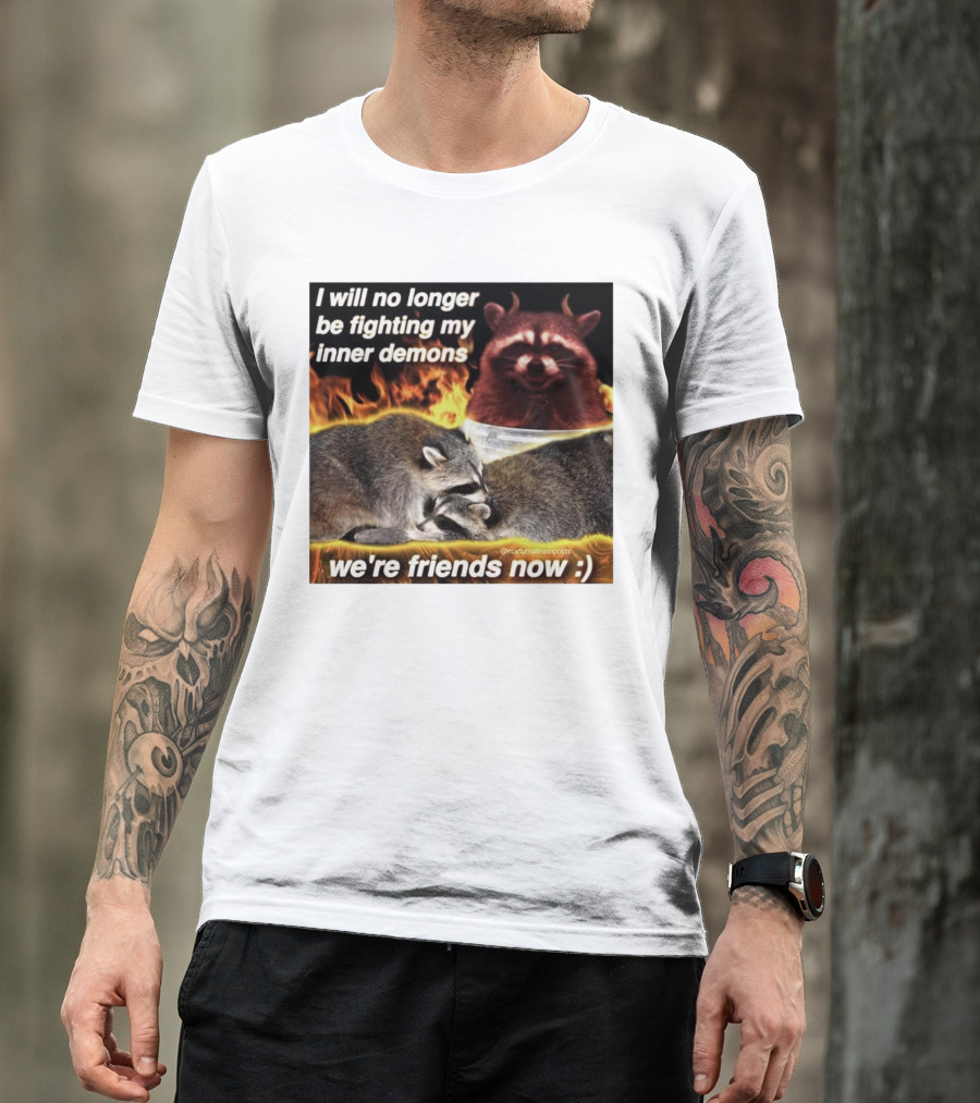 I Will No Longer Be Fighting My Inner Demons Raccoon Fire We're Friends Now T-Shirt