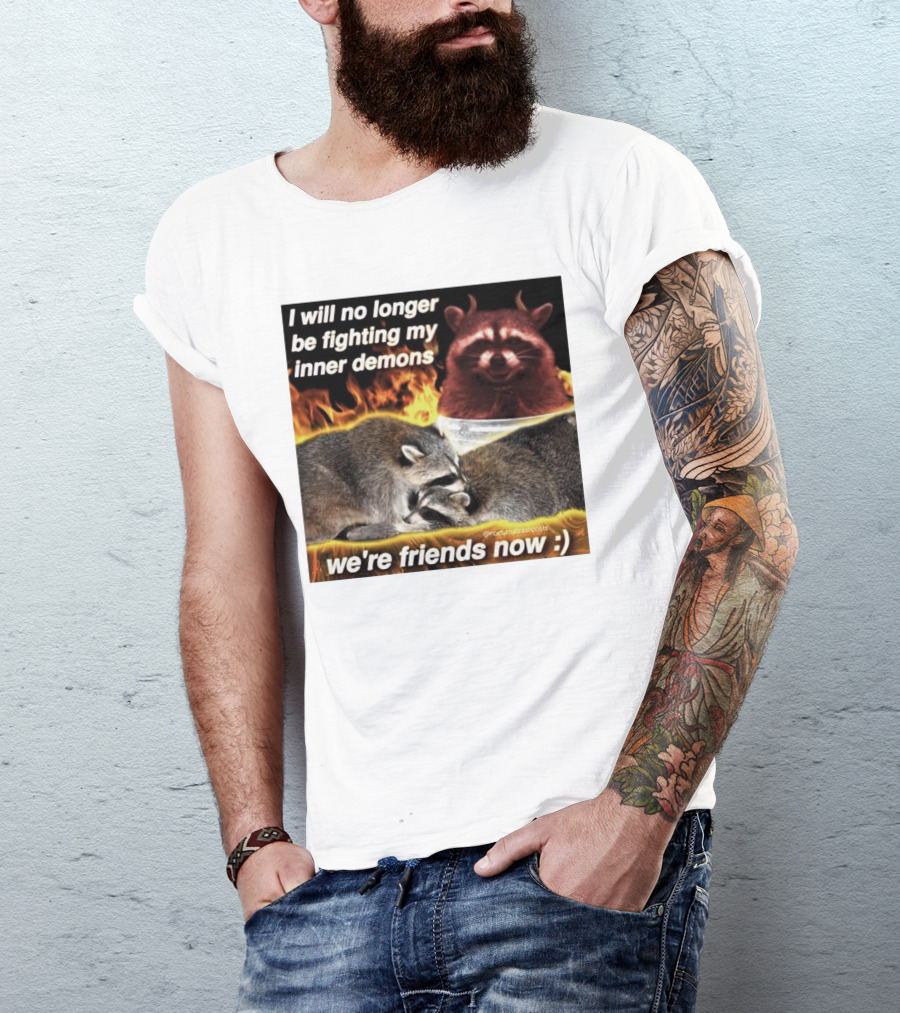 I Will No Longer Be Fighting My Inner Demons Raccoon Fire We're Friends Now T-Shirt