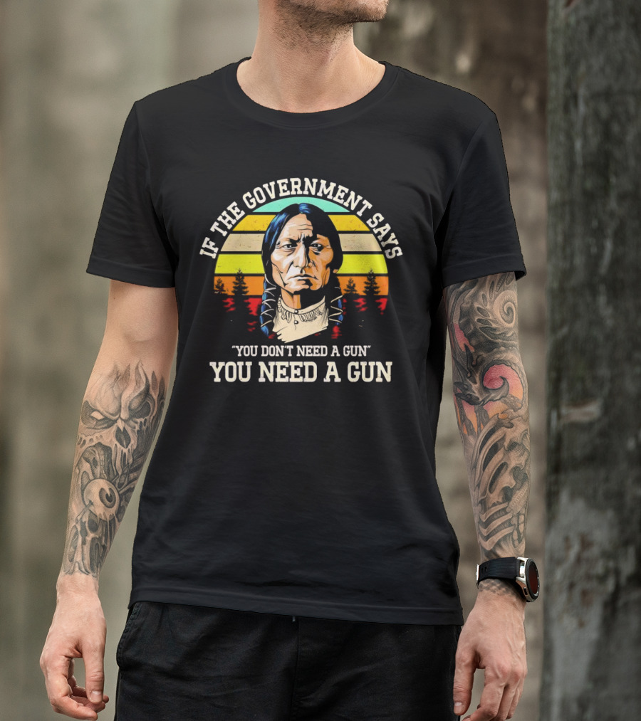 If The Government Says You Don't Need A Gun You Need A Gun Vintage Native American Sunset T-Shirt