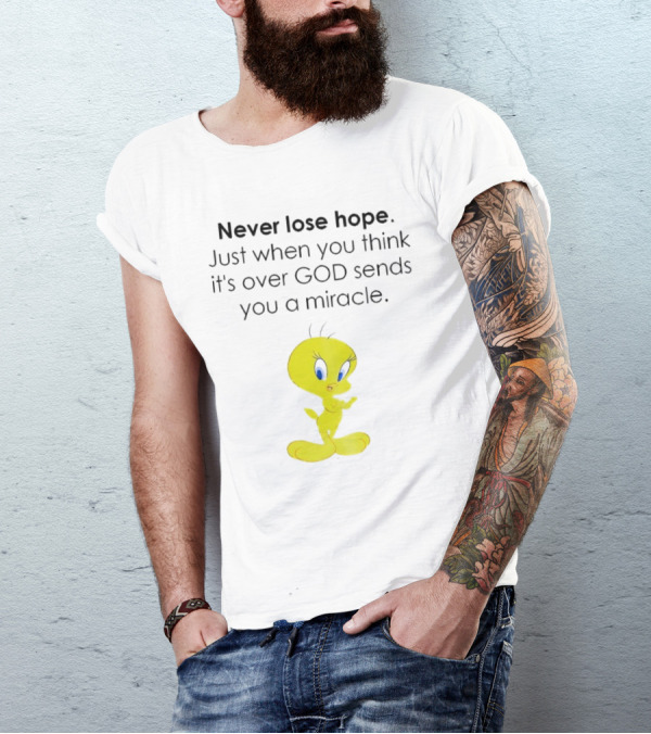 Never Lose Hope Just When You Think It's Over God Sends You A Miracle Tweety T-Shirt