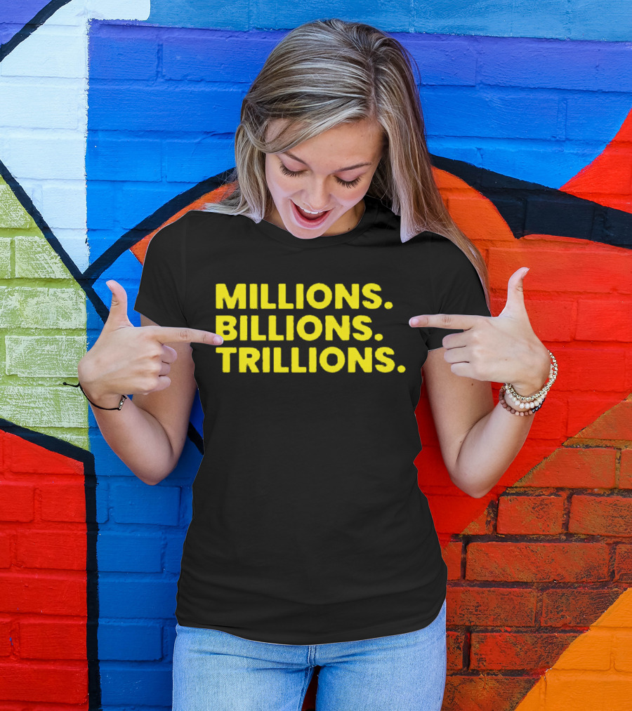 Millions Billions Trillions Travis Malloy T-Shirt