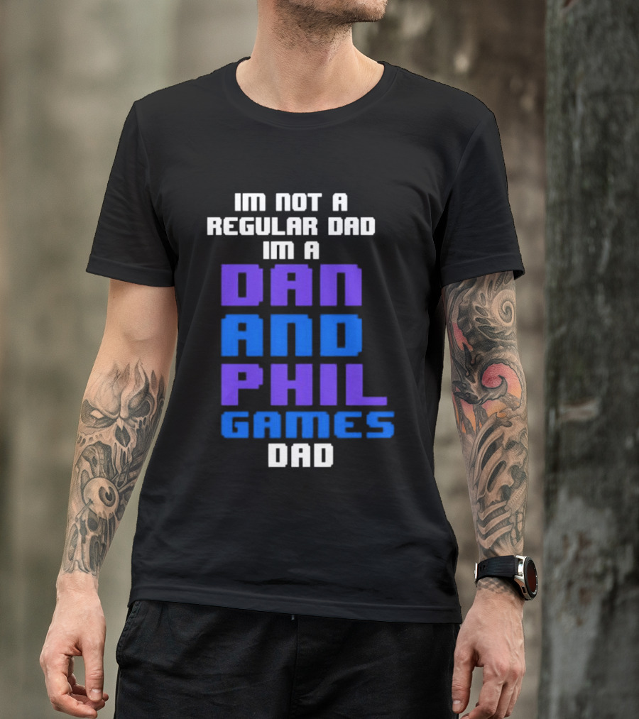 Im Not A Regular Dad Im A Dan And Phil Games Dad T-Shirt