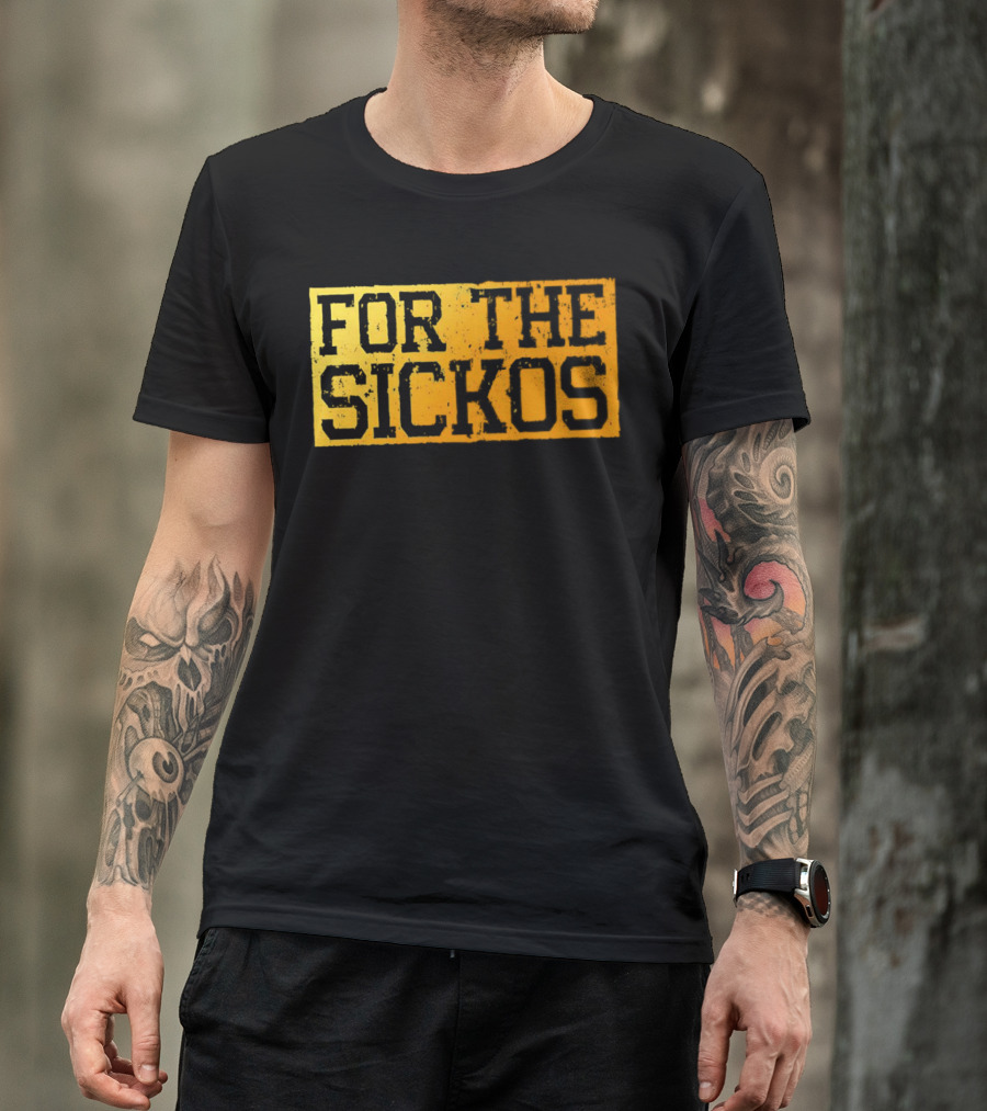 FOR THE SICKOS T-Shirt