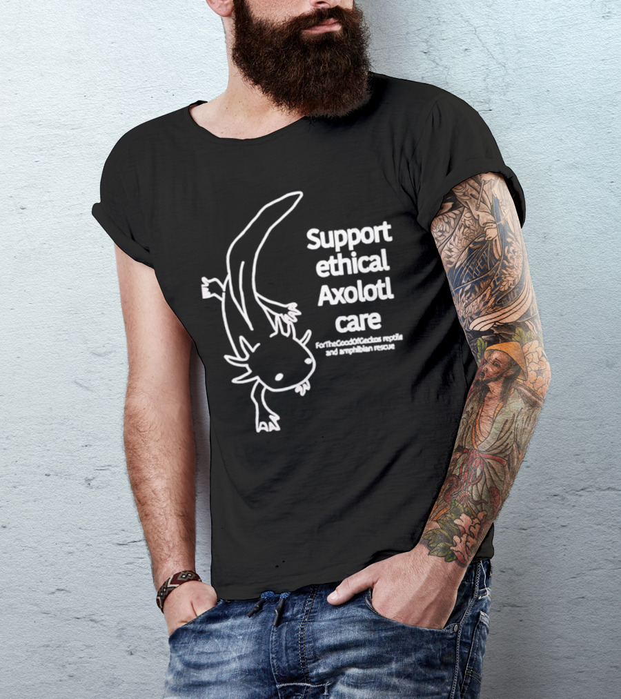 Support Ethical Axolotl Care ForTheGoodOfCactus Reptile And Amphibian Rescue T-Shirt