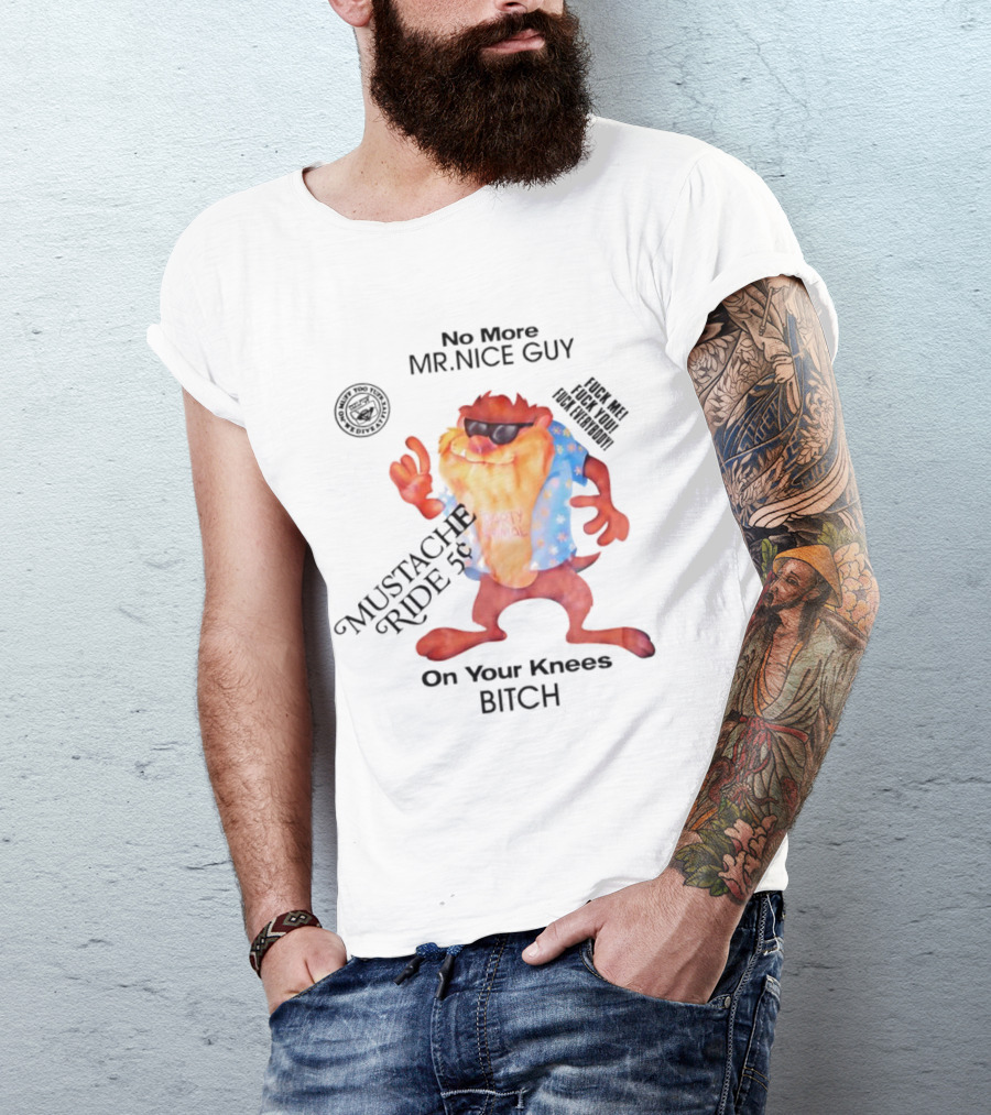 No More Mr Nice Guy Mustache Ride On Your Knees Bitch T-Shirt