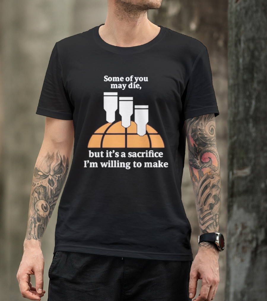 Some Of You May Die I'm Willing To Make Basketball Bombs T-Shirt