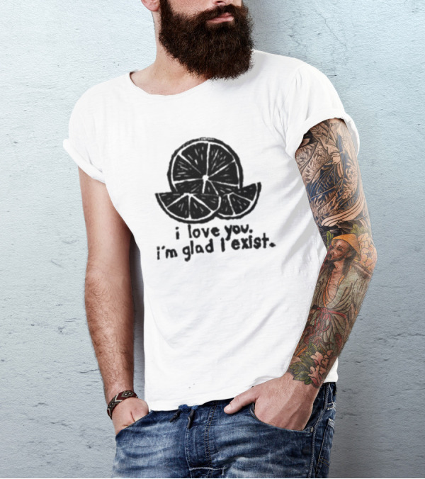 I Love You I’m Glad I Exist Citrus T-Shirt