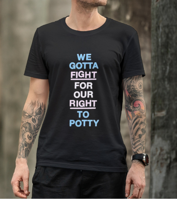 We Gotta Fight For Our Right To Potty T-Shirt