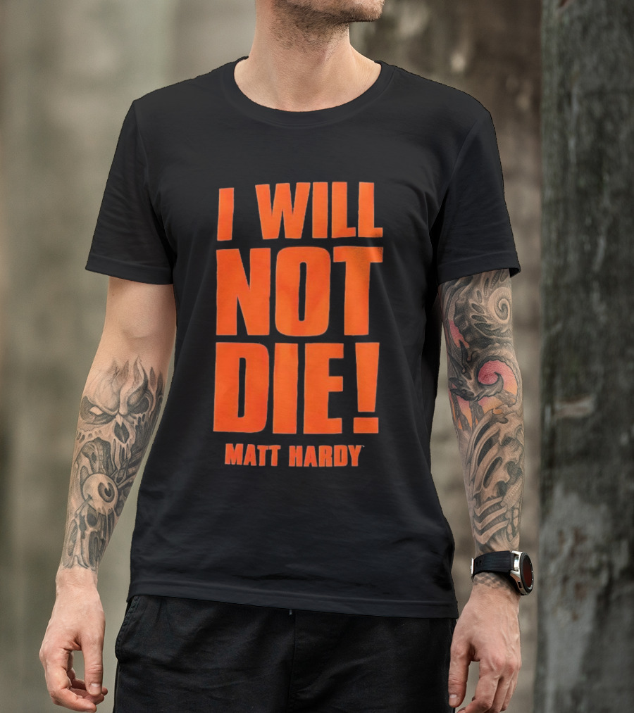 I Will Not Die Matt Hardy Wrestling T-Shirt