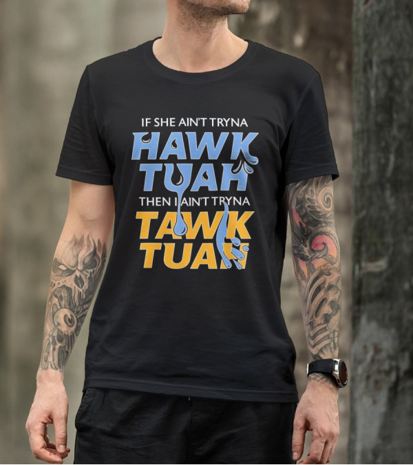 If She Ain’t Tryna Hawk Tuah Then I Ain’t Tryna Tawk Tuah T-Shirt